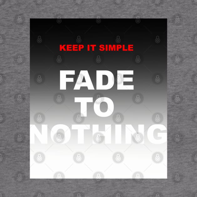 Keep it Simple, Fade to Nothing by NewSignCreation